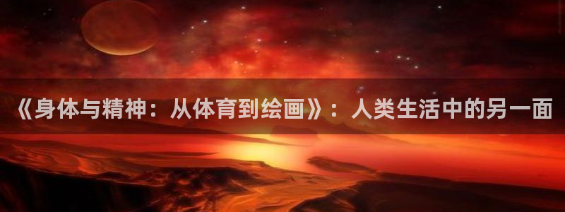 伟德国际代理注册：《身体与精神：从体育到绘画》：人类生活中的另一面