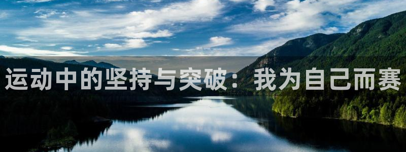 伟德国际平台开户链接：运动中的坚持与突破：我为自己而赛