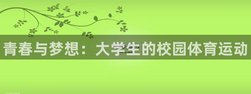 意昂集团股票：青春与梦想：大学生的校园体育运动