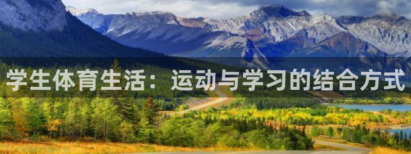 伟德国际体育老板是谁：学生体育生活：运动与学习的结合方式